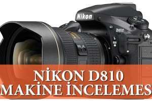 Nikon D810 Makine İncelemesi